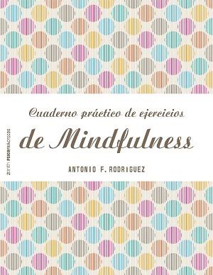 CUADERNO PRÁCTICO DE EJERCICIOS DE MINDFULNESS | 9788408151982 | RODRÍGUEZ ESTEBAN, ANTONIO FRANCISCO