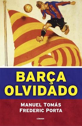 BARÇA OLVIDADO | 9788494980770 | TOMÁS, MANUEL / PORTA, FREDERIC