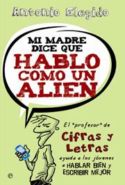 MI MADRE DICE QUE HABLO COMO UN ALIEN | 9788497347723 | ELEGIDO, ANTONIO