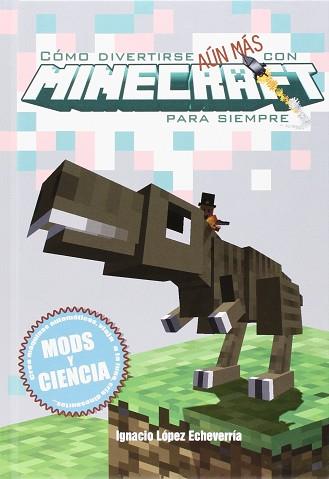 COMO DIVERTIRSE AUN MÁS CON MINECRAFT PARA SIEMPRE. MODS Y CIENCIA | 9788416436958 | LÓPEZ ECHEVERRÍA, IGNACIO