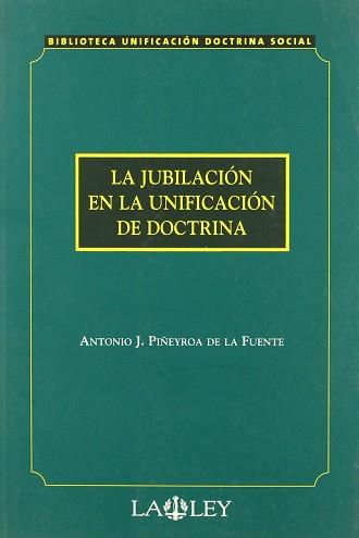 JUBILACION EN LA UNIFICACION DE DOCTRINA, LA | 9788497251358 | PIÑEYROA DE LA FUENTE, ANTONIO J.