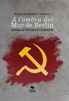 A L' OMBRA DEL MUR DE BERLÍN. L'EUROPA DE L'EST SOTA EL COMUNISME | 9788468684789 | CAMINS DEULONDER I, XAVIER