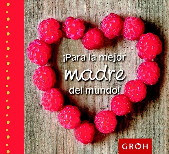 ¡PARA LA MEJOR MADRE DEL MUNDO! | 9788490680179 | GROH