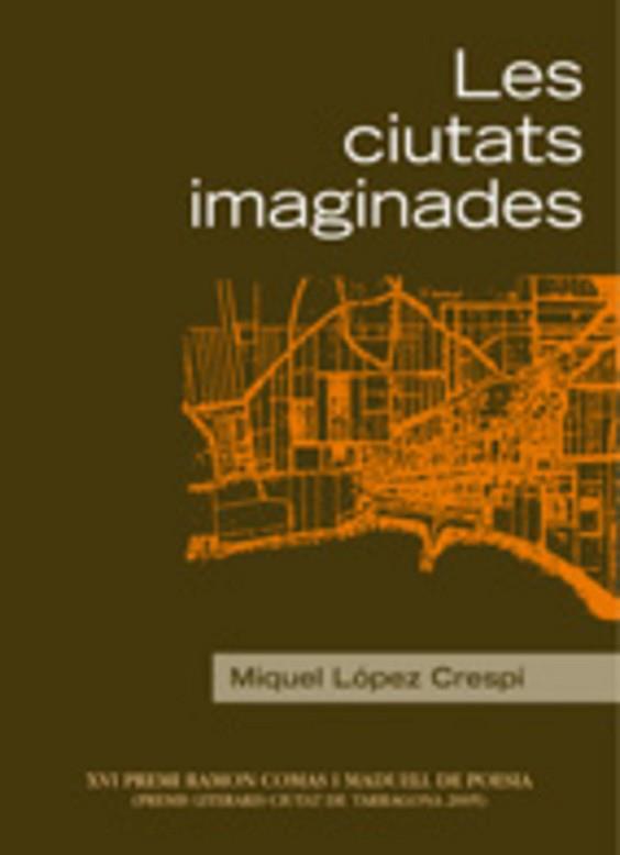 CIUTATS IMAGINADES LES ( XVI PREMI DE POESIA RAMON COMAS ) | 9788497911870 | LOPEZ CRESPI, MIQUEL