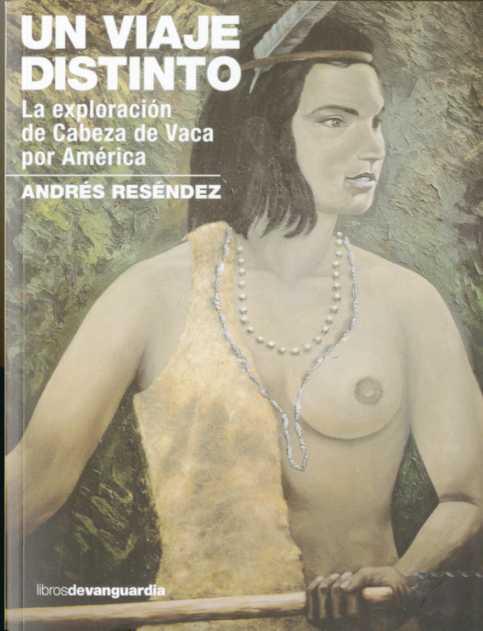 UN VIAJE DISTINTO : LA EXPLORACION DE CABEZA DE VACA POR AME | 9788496642546 | RESENDEZ FUENTES, ANDRES