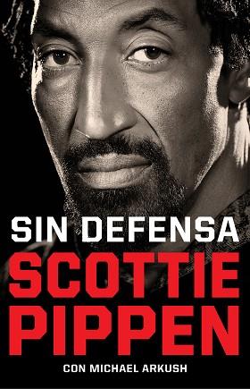 SIN DEFENSA. LAS EXPLOSIVAS MEMORIAS DE SCOTTIE PIPPEN | 9788412417920 | PIPPEN, SCOTTIE / ARKUSH, MICHAEL