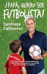 PAPÁ, YO DE MAYOR QUIERO SER FUTBOLISTA | 9788415678946 | JOSE SANTIAGO CAÑIZARES RUIZ