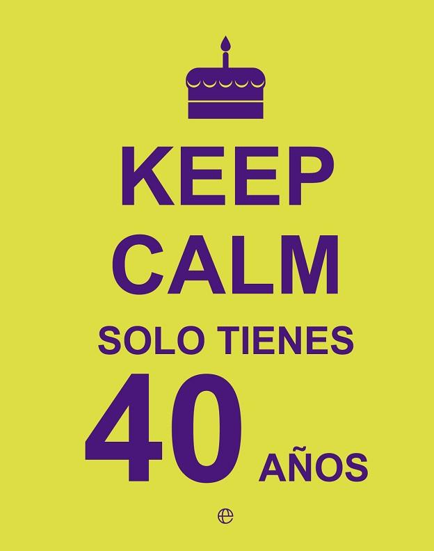 KEEP CALM SOLO TIENES 40 AÑOS | 9788490602430 | AA.VV