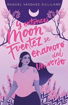 Y ENTONCES MOON FUENTEZ SE ENAMORÓ DEL UNIVERSO | 9788419621115 | VASQUEZ GILLILAND, RAQUEL