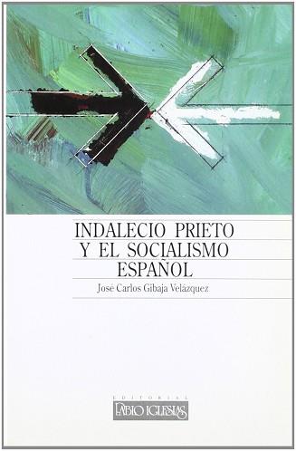 INDALECIO PRIETO Y SOCIALISMO ESPAÑOL | 9788485691807 | GIBAJA VELAZQUEZ, JOSE CARLOS