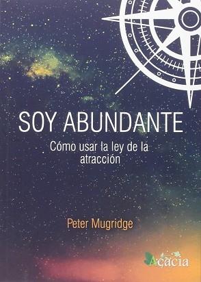 SOY ABUNDANTE, CÓMO USAR LA LEY DE LA ATRACCIÓN | 9788416479696 | ANTONY MUGRIDGE, PETER