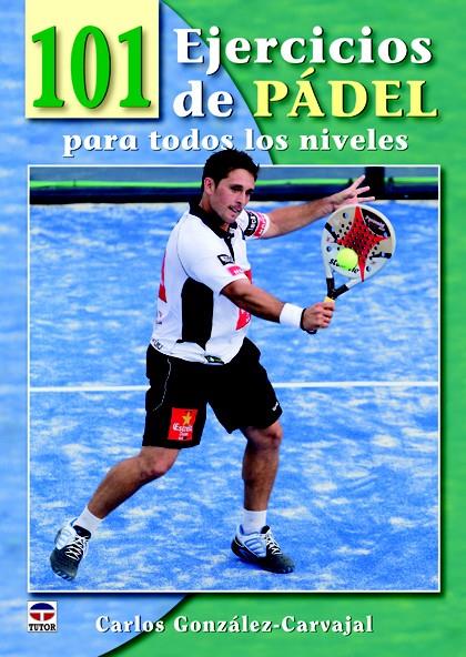 101 EJERCICIOS DE PÁDEL PARA TODOS LOS NIVELES | 9788479028893 | GONZÁLEZ-CARVAJAL, CARLOS