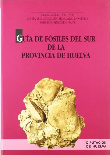 GUIA DE FOSILES DEL SUR DE LA PROVINCIA DE HUELVA | 9788481630824 | RUIZ MUÑOZ, FRANCISCO