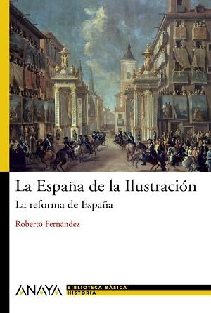 ESPAÑA DE LA ILUSTRACION LA ( LA REFORMA DE ESPAÑA ) | 9788466763219 | FERNANDEZ, ROBERTO