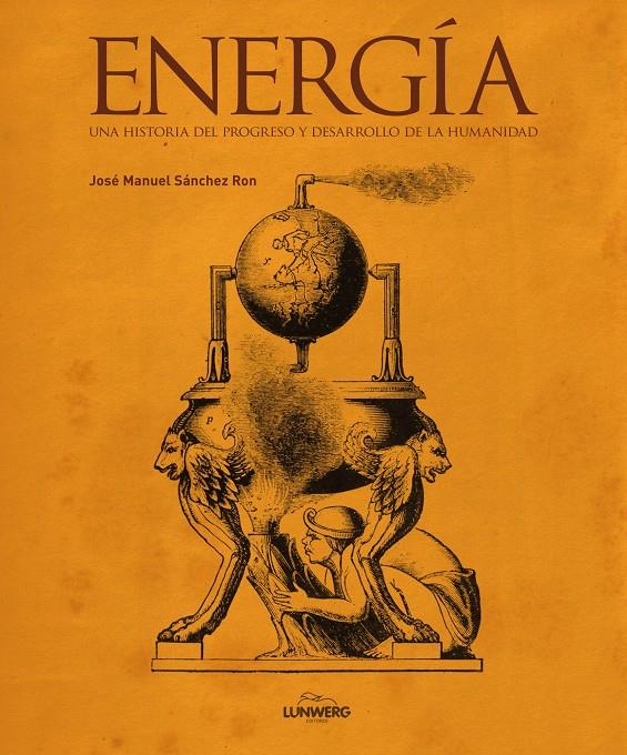 ENERGÍA. UNA HISTORIA DEL PROGRESO Y DESARROLLO DE LA HUMANIDAD | 9788497859004 | JOSÉ MANUEL SÁNCHEZ RON