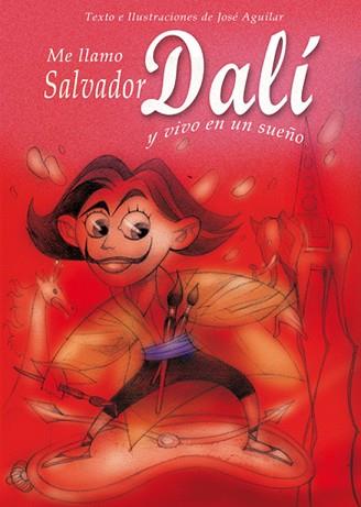 ME LLAMO SALVADOR DALI Y VIVO EN UN SUEÑO | 9788493572730 | AGUILAR, JOSE ( TEXTO Y ILUSTRACIONES )