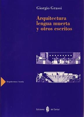 ARQUITECTURA LENGUA MUERTA Y OTROS ESCRITOS | 9788476284148 | GRASSI, GIORGIO