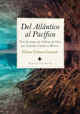 DEL ATLÁNTICO AL PACÍFICO: TRAS LOS PASOS DE CABEZA DE VACA POR ESTADOS UNIDOS | 9788417229757 | GOMEZ LUCENA, ELOISA