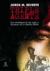 TRIPLE AGENTE ( AVENTURAS DE UN ESPIA EN LA GUERRA CIVIL ) | 9788467025101 | REVERTE, JORGE M.