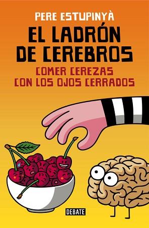 EL LADRÓN DE CEREBROS. COMER CEREZAS CON LOS OJOS CERRADOS | 9788499926162 | ESTUPINYA, PERE