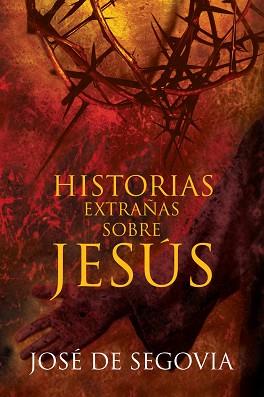 HISTORIAS EXTRAÑAS SOBRE JESUS | 9788496551497 | SEGOVIA BARRON, JOSE DE