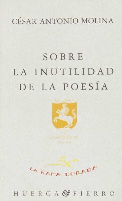 SOBRE LA INUTILIDAD DE LA POESIA | 9788476834343 | MOLINA, CESAR ANTONIO