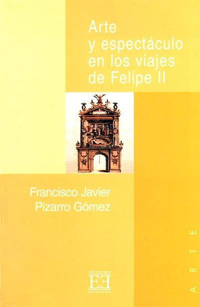 ARTE Y ESPECTACULO EN LOS VIAJES DE FELIPE II | 9788474905168 | PIZARRO GOMEZ, FRANCISCO JAVIER