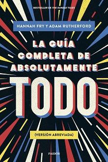 LA GUÍA COMPLETA DE ABSOLUTAMENTE TODO | 9788449341342 | FRY, HANNAH / RUTHERFORD, ADAM