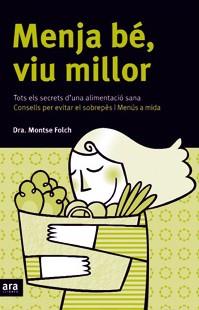 MENJA BE, VIU MILLOR/TOTS ELS SECRETS D'UNA ALIMENTACIO SANA | 9788496201729 | FOLCH, MONTSE ( DRA )