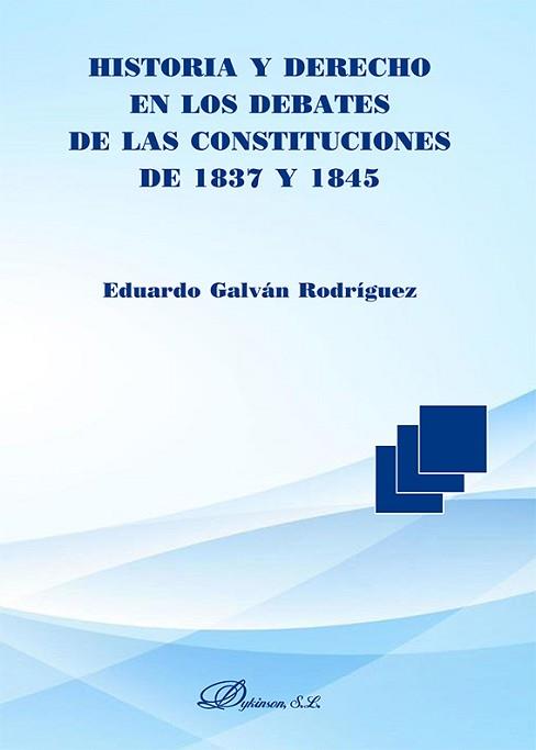 HISTORIA Y DERECHO EN LOS DEBATES DE LAS CONSTITUCIONES DE 1837 Y 1845 | 9788413772097 | GALVÁN RODRÍGUEZ, EDUARDO