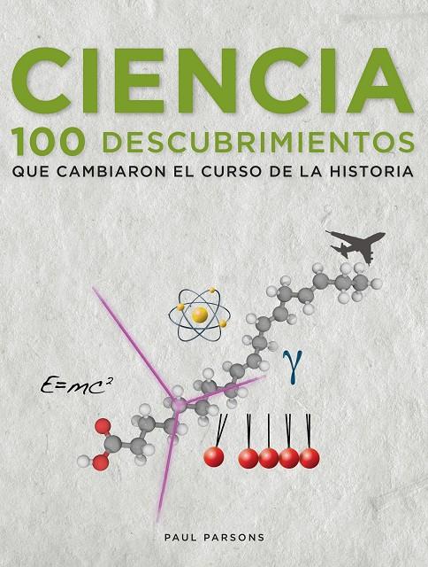 CIENCIA. 100 DESCUBRIMIENTOS QUE CAMBIARON EL CURSO DE LA HISTORIA | 9788497859264 | PAUL PARSONS