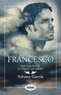 FRANCESCO UNA VIDA ENTRE EL CIELO Y LA TIERRA | 9786074005776 | GARCIA, YOHANA