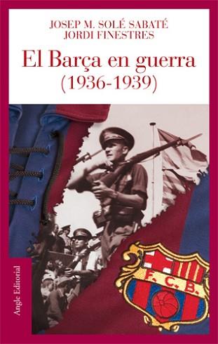 BARÇA EN GUERRA EL ( 1936 - 1939 ) | 9788496521186 | SOLE I SABATE, JOSEP M. / FINESTRES, JORDI