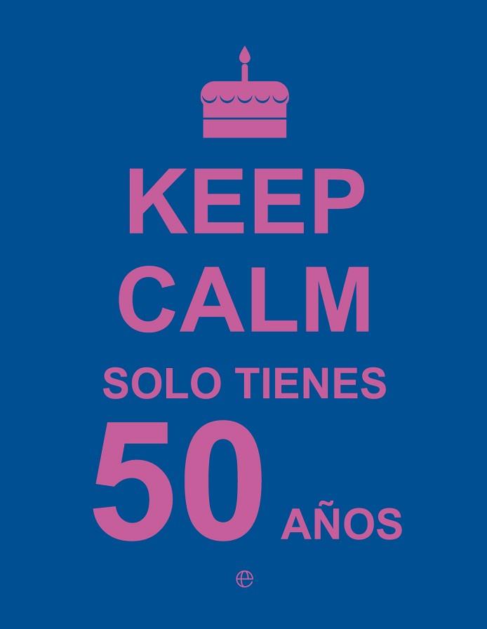 KEEP CALM SOLO TIENES 50 AÑOS | 9788490602447 | AA.VV