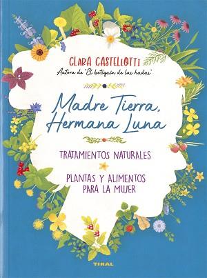 MADRE TIERRA, HERMANA LUNA. TRATAMIENTOS NATURALES, PLANTAS Y ALIMENTOS PARA LA | 9788499284972 | CASTELLOTTI, CLARA