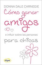 COMO GANAR AMIGOS E INFLUIR SOBRE LAS PERSONAS PARA CHICAS | 9788493664916 | DALE CARNEGIE, DONNA