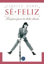 SE FELIZ ( TRES PASOS PARA LA DICHA DIARIA ) | 9788495973337 | HOBBS, CAROLYN