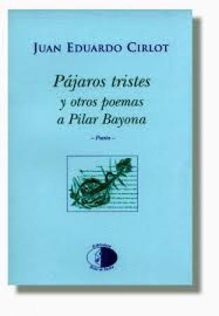 PAJAROS TRISTES Y OTROS POEMAS A PILAR BAYONA | 9788495399236 | CIRLOT, JUA EDUARDO