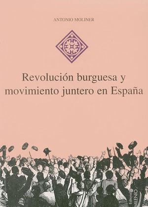 REVOLUCION BURGUESA Y MOVIMIENTO JUNTERO EN ESPAÑA | 9788489790049 | MOLINER, ANTONIO