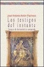 TESTIGOS DEL INSTANTE ENSAYOS DE HERMENEUTICA COMPARADA, LOS | 9788497421522 | ANTON PACHECO, JOSE ANTONIO