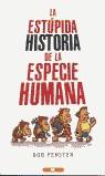 ESTUPIDA HISTORIA DE LA ESPECIE HUMANA | 9788466615624 | BOB FENSTER