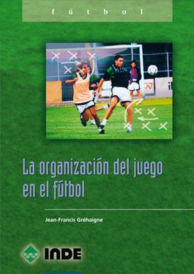 ORGANIZACION DEL JUEGO EN EL FUTBOL, LA | 9788495114747 | GREHAIGNE, JEAN-FRANCIS