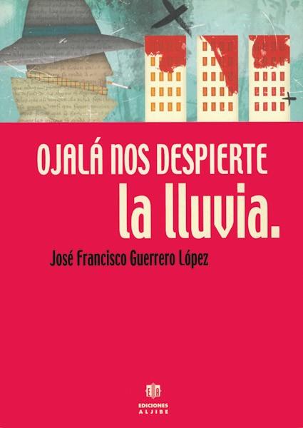 OJALA NOS DESPIERTE LA LLUVIA | 9788495212894 | GUERRERO LOPEZ, JOSE FRANCISCO