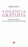 VIOLENCIA GRATUÏTA ( PREMI POESIA JOCS FLORALS BARNA 06 ) | 9788429759587 | VALLS, JORDI