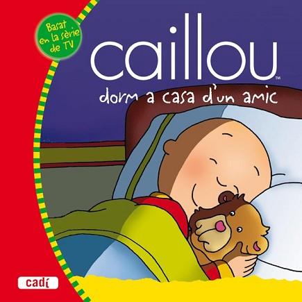 CAILLOU: DORM A CASA D'UN AMIC | 9788447460076 | NADEAU, NICOLE/CINAR ANIMATION