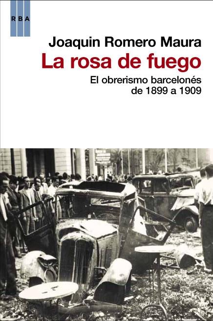 LA ROSA DE FUEGO ( EL OBRERISMO BARCELONES DE 1899 A 1909 ) | 9788490063231 | ROMERO MAURA, JOAQUIN