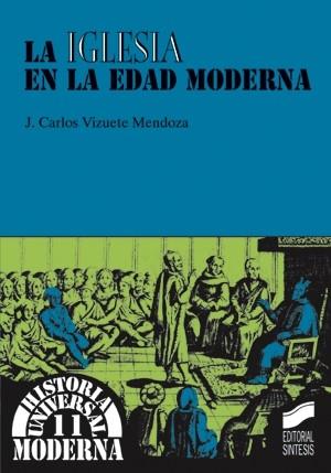 IGLESIA EN LA EDAD MODERNA, LA | 9788477387961 | VIZUETE MENDOZA, J.CARLOS