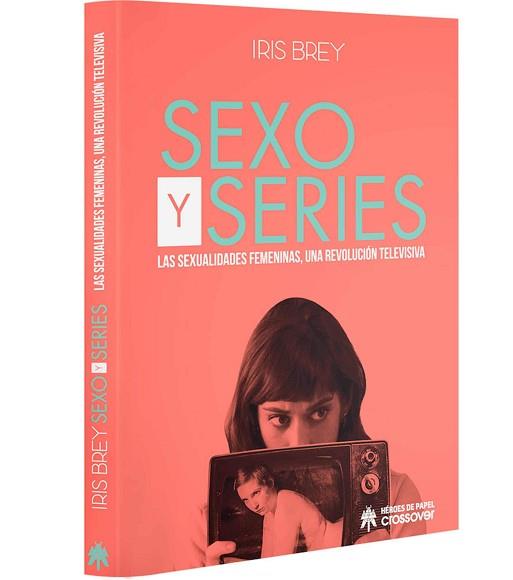 SEXO Y SERIES. LAS SEXUALIDADES FEMENINAS, UNA REVOLUCIÓN TELEVISIVA | 9788494816895 | BREY, IRIS