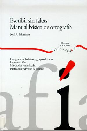 ESCRIBIR SIN FALTAS. MANUAL BÁSICO DE ORTOGRAFÍA | 9788484591894 | MARTÍNEZ, JOSÉ A.