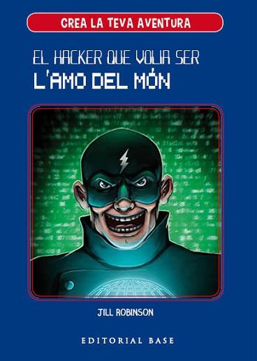 CREA LA TEVA AVENTURA 1. EL HACKER QUE VOLIA SER L'AMO DEL MÓN | 9788417183950 | ROBINSON, JILL